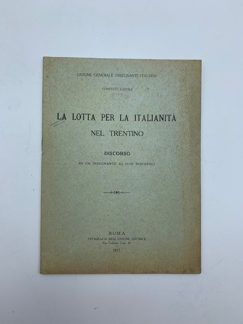 La lotta per la italianità nel Trentino. Discorso di un insegnante ai suoi discepoli